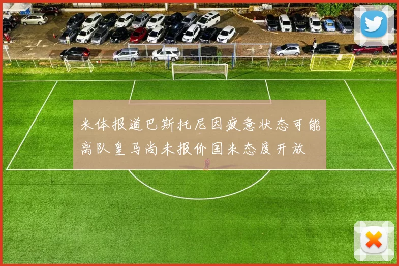 米体报道巴斯托尼因疲惫状态可能离队皇马尚未报价国米态度开放