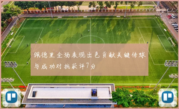 佩德里全场表现出色贡献关键传球与成功对抗获评7分